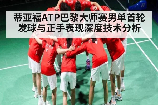 蒂亚福ATP巴黎大师赛男单首轮发球与正手表现深度技术分析